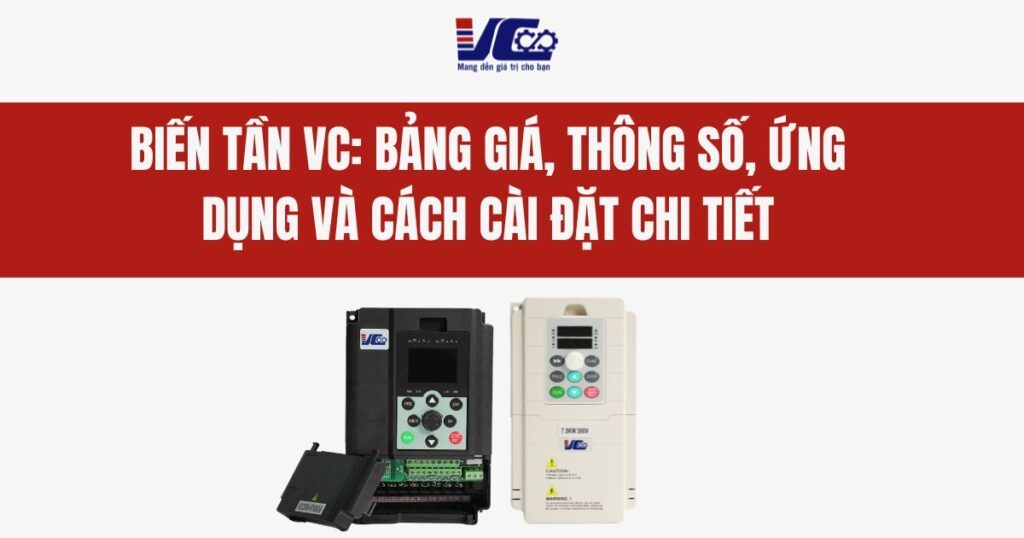 BIẾN TẦN VC BẢNG GIÁ, THÔNG SỐ, ỨNG DỤNG VÀ CÁCH CÀI ĐẶT CHI TIẾT