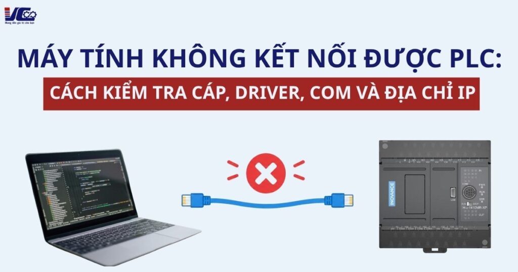 MÁY TÍNH KHÔNG KẾT NỐI ĐƯỢC PLC: CÁCH KIỂM TRA CÁP, DRIVER, COM VÀ ĐỊA CHỈ IP