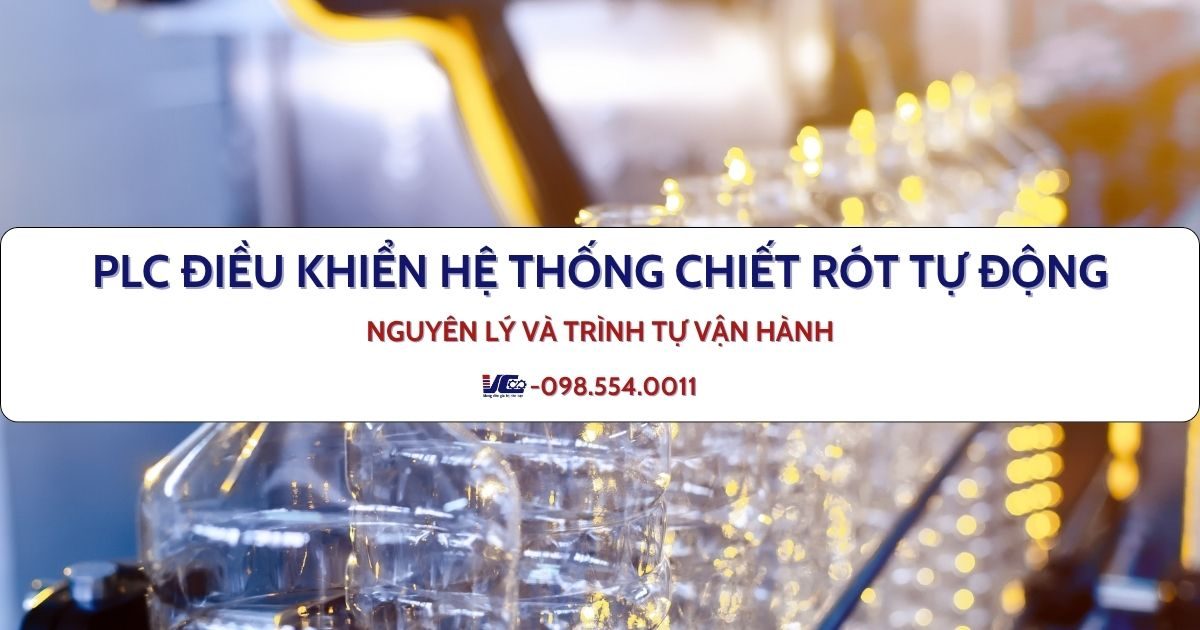 PLC ĐIỀU KHIỂN HỆ THỐNG CHIẾT RÓT TỰ ĐỘNG: NGUYÊN LÝ VÀ TRÌNH TỰ VẬN HÀNH